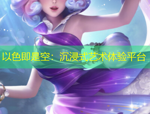 以色即是空：沉浸式藝術(shù)體驗(yàn)平臺(tái)