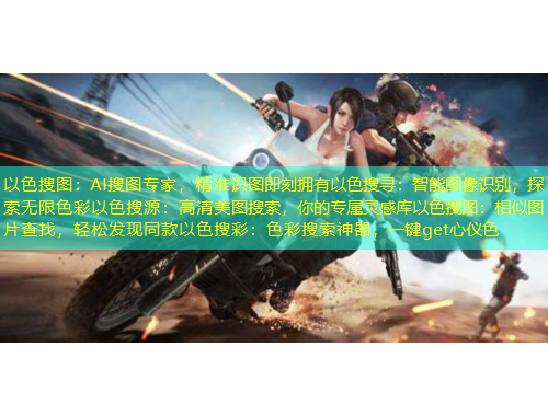 以色搜圖：AI搜圖專家，精準識圖即刻擁有以色搜尋：智能圖像識別，探索無限色彩以色搜源：高清美圖搜索，你的專屬靈感庫以色搜圖：相似圖片查找，輕松發(fā)現(xiàn)同款以色搜彩：色彩搜索神器，一鍵get心儀色
