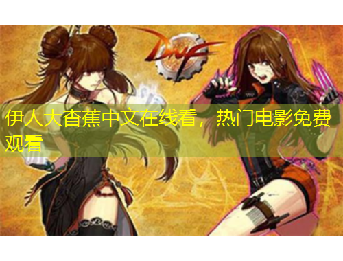 伊人大杳蕉中文在線看，熱門電影免費觀看