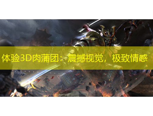 體驗3D肉蒲團：震撼視覺，極致情感