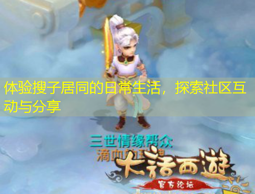 體驗搜子居同的日常生活，探索社區(qū)互動與分享