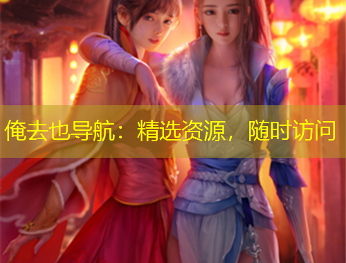 俺去也導(dǎo)航：精選資源，隨時(shí)訪問(wèn)