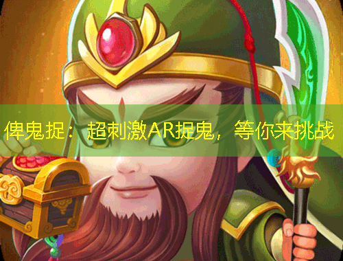 俾鬼捉：超刺激AR捉鬼，等你來挑戰(zhàn)