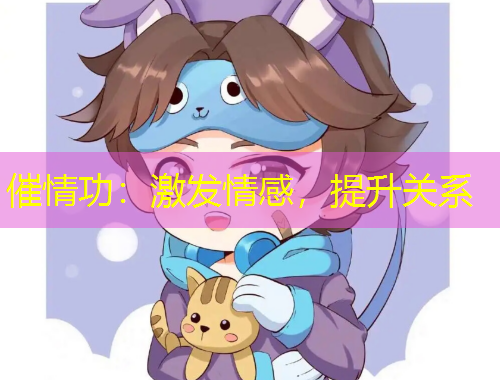 催情功：激發(fā)情感，提升關(guān)系