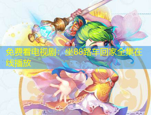 免費(fèi)看電視劇：坐88路車(chē)回家全集在線(xiàn)播放