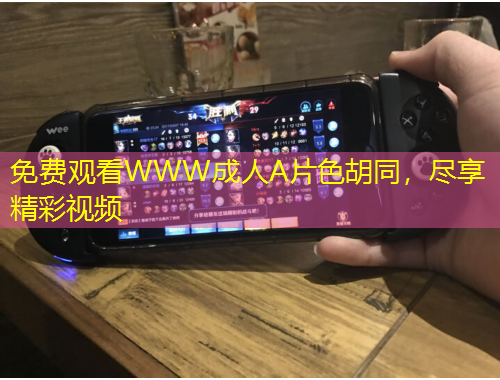 免費(fèi)觀看WWW成人A片色胡同，盡享精彩視頻