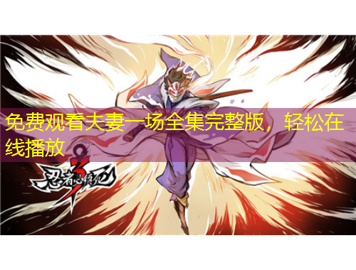 免費(fèi)觀看夫妻一場(chǎng)全集完整版，輕松在線播放