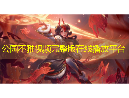 公園不雅視頻完整版在線播放平臺
