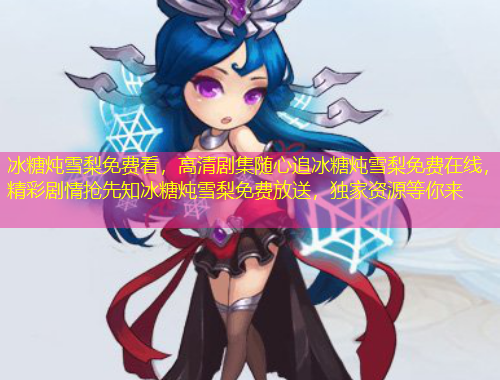 冰糖燉雪梨免費看，高清劇集隨心追冰糖燉雪梨免費在線，精彩劇情搶先知冰糖燉雪梨免費放送，獨家資源等你來