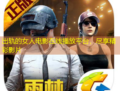 出軌的女人電影在線播放平臺(tái)，盡享精彩影片