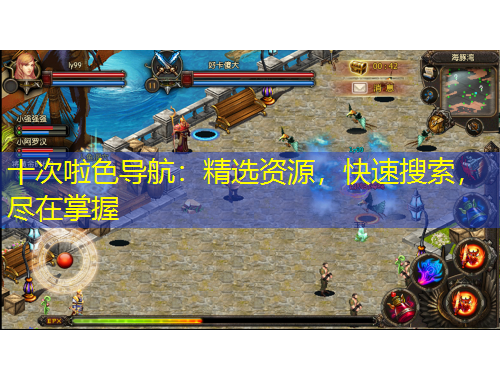 十次啦色導(dǎo)航：精選資源，快速搜索，盡在掌握