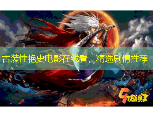 古裝性艷史電影在線看，精選劇情推薦