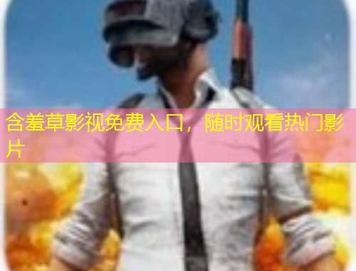 含羞草影視免費入口，隨時觀看熱門影片