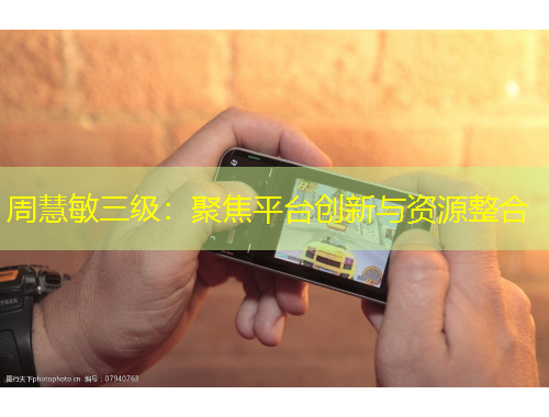 周慧敏三級：聚焦平臺創(chuàng)新與資源整合