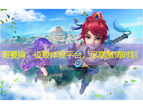 哥要操：極致體驗平臺，盡享激情時刻