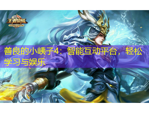 善良的小峓子4：智能互動平臺，輕松學(xué)習(xí)與娛樂