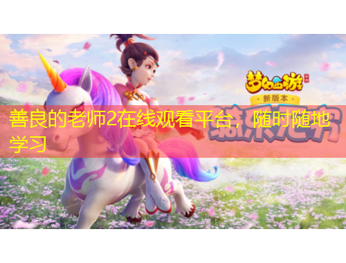 善良的老師2在線觀看平臺，隨時隨地學(xué)習(xí)