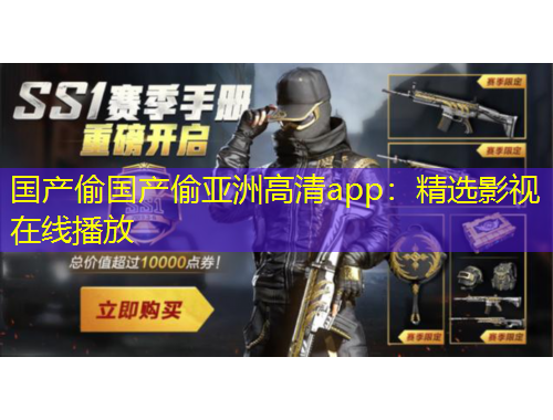 國產偷國產偷亞洲高清app：精選影視在線播放