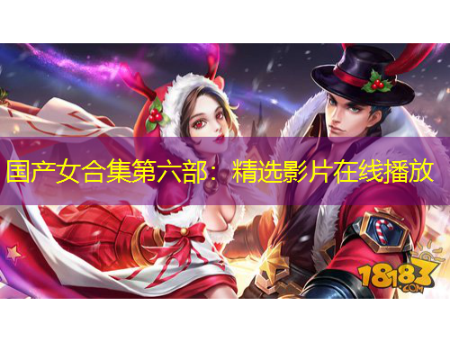 國產女合集第六部：精選影片在線播放