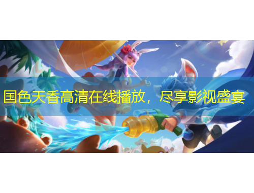 國(guó)色天香高清在線播放，盡享影視盛宴