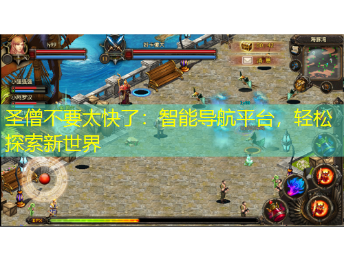 圣僧不要太快了：智能導(dǎo)航平臺(tái)，輕松探索新世界