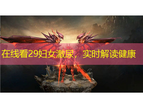 在線看29婦女澈尿，實(shí)時(shí)解讀健康