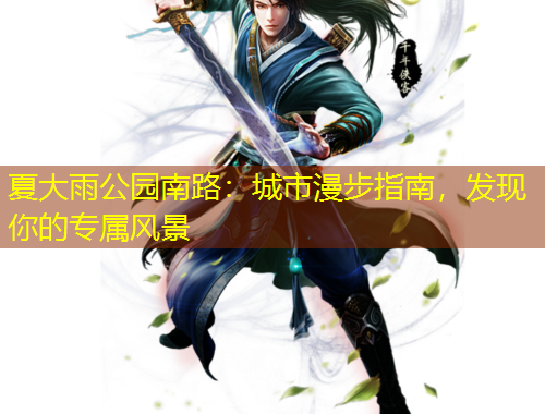 夏大雨公園南路：城市漫步指南，發(fā)現(xiàn)你的專屬風(fēng)景