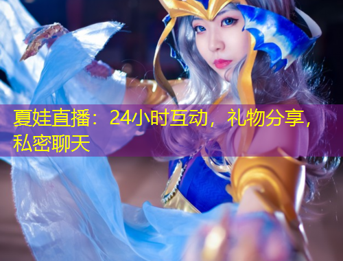 夏娃直播：24小時互動，禮物分享，私密聊天