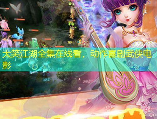 大笑江湖全集在線看，動作喜劇武俠電影