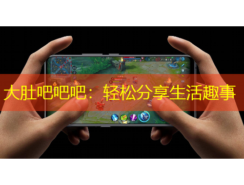 大肚吧吧吧：輕松分享生活趣事