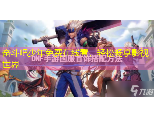 奮斗吧少年免費(fèi)在線看，輕松暢享影視世界