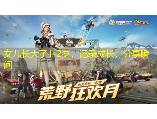 女兒長(zhǎng)大了1-2歲，記錄成長(zhǎng)，分享瞬間