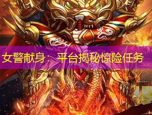 女警獻身：平臺揭秘驚險任務