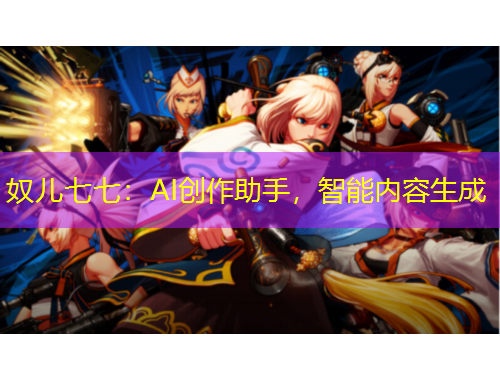 奴兒七七：AI創(chuàng)作助手，智能內(nèi)容生成