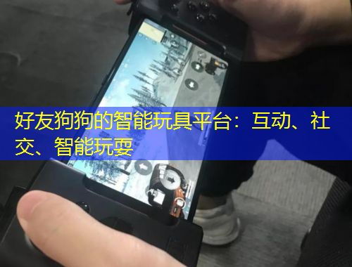 好友狗狗的智能玩具平臺：互動、社交、智能玩耍