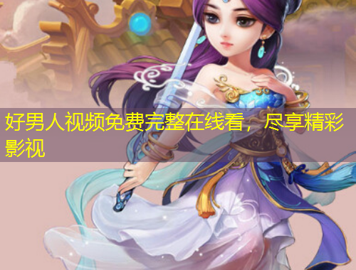 好男人視頻免費(fèi)完整在線看，盡享精彩影視