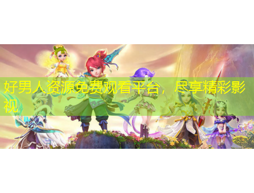 好男人資源免費(fèi)觀看平臺(tái)，盡享精彩影視