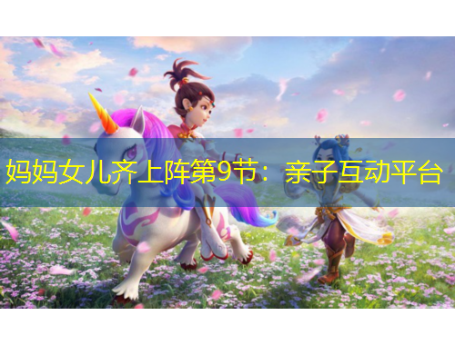 媽媽女兒齊上陣第9節(jié)：親子互動平臺