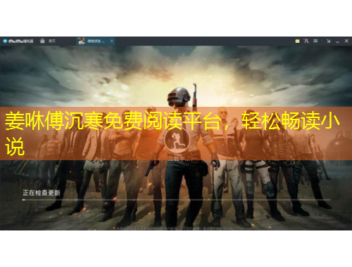 姜咻傅沉寒免費(fèi)閱讀平臺，輕松暢讀小說