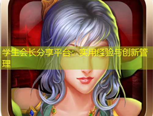 學(xué)生會長分享平臺：實用經(jīng)驗與創(chuàng)新管理