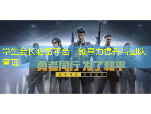 學(xué)生會(huì)長(zhǎng)必備平臺(tái)：領(lǐng)導(dǎo)力提升與團(tuán)隊(duì)管理