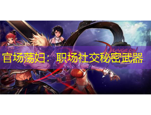 官場蕩婦：職場社交秘密武器