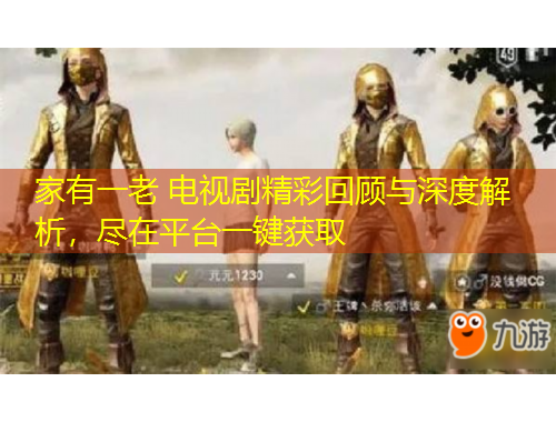 家有一老 電視劇精彩回顧與深度解析，盡在平臺一鍵獲取