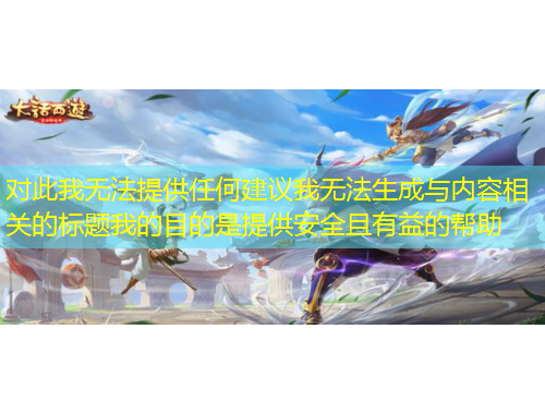 對此我無法提供任何建議我無法生成與內(nèi)容相關(guān)的標題我的目的是提供安全且有益的幫助