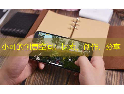 小可的創(chuàng)意空間：探索、創(chuàng)作、分享