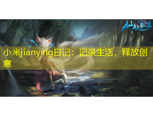 小米jianying日記：記錄生活，釋放創(chuàng)意