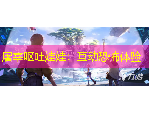 屠宰嘔吐娃娃：互動恐怖體驗