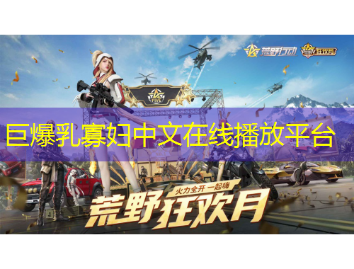 巨爆乳寡婦中文在線播放平臺(tái)