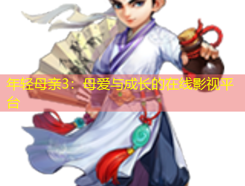 年輕母親3：母愛(ài)與成長(zhǎng)的在線影視平臺(tái)