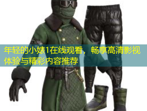 年輕的小婊1在線觀看，暢享高清影視體驗與精彩內容推薦